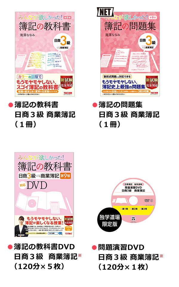 教科書コース ●簿記の教科書 日商3級 商業簿記（1冊） ●簿記の問題集 日商3級 商業簿記（1冊） ●簿記の教科書 DVD 日商3級 商業簿記（120分×5枚） ●問題演習DVD 日商3級 商業簿記（120分×1枚）