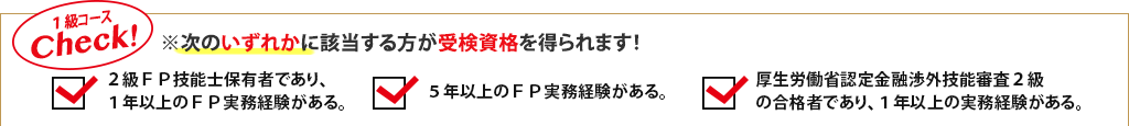 1級コース Check! ※次のいずれかに該当する方が受検資格を得られます！