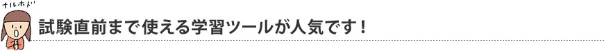 試験直前まで使える学習ツールが人気です!